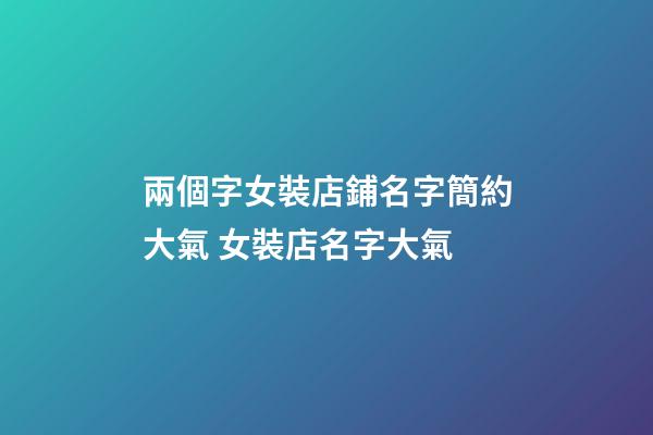 兩個字女裝店鋪名字簡約大氣 女裝店名字大氣-第1張-店鋪起名-玄機派